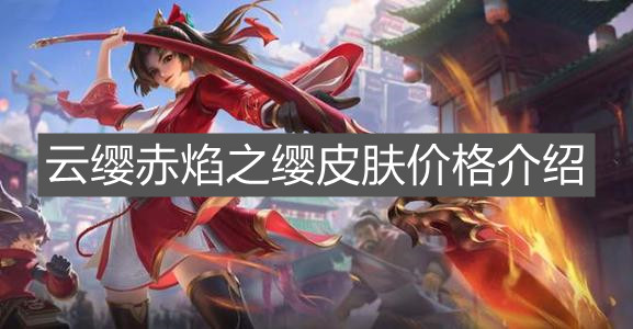 《王者荣耀》云缨赤焰之缨皮肤价格介绍