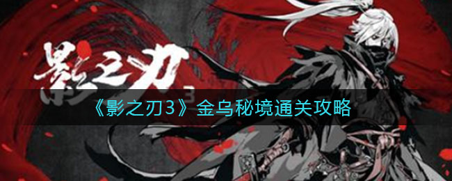 《影之刃3》金乌秘境通关攻略