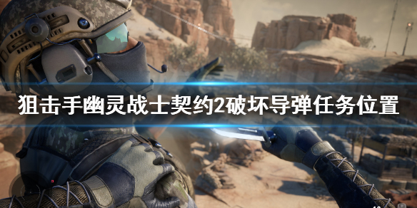 《狙击手幽灵战士契约2》破坏港口导弹怎么做？破坏导弹任务位置一览
