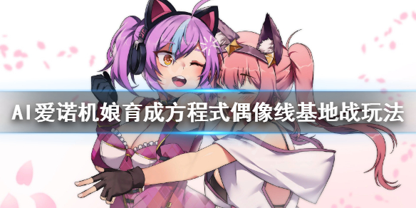 《AI爱诺机娘育成方程式》偶像路线基地战斗怎么玩？偶像线基地战玩法