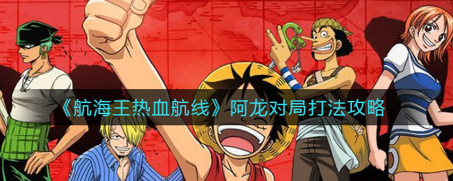 《航海王热血航线》阿龙对局打法攻略