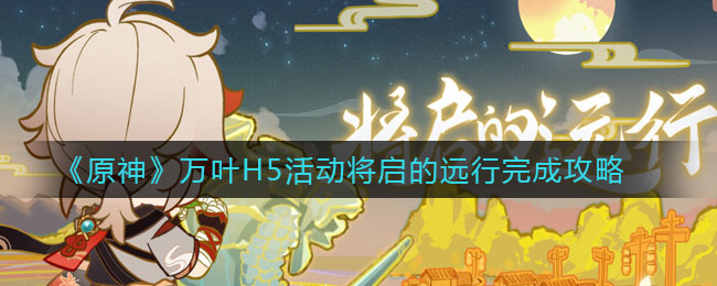《原神》万叶H5活动将启的远行完成攻略