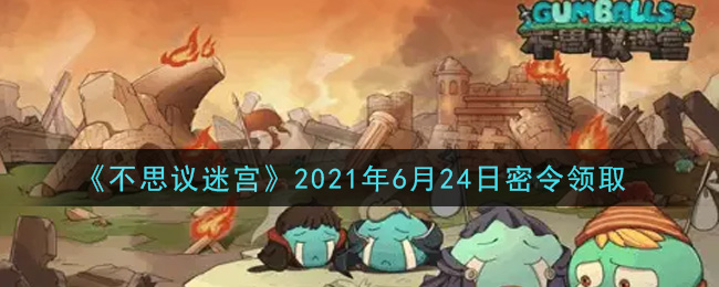 《不思议迷宫》2021年6月24日密令领取