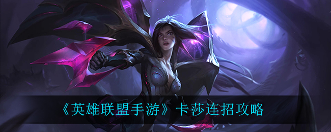 《英雄联盟手游》卡莎连招攻略