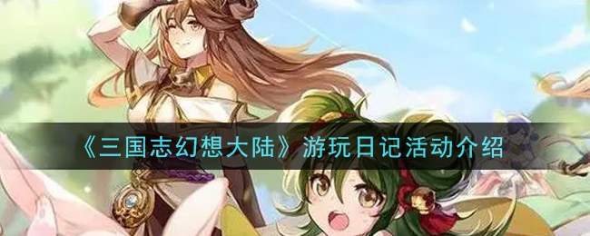 《三国志幻想大陆》游玩日记活动介绍