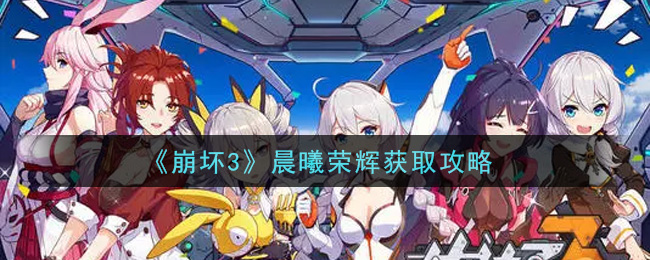 《崩坏3》晨曦荣辉获取攻略
