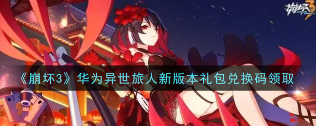 《崩坏3》华为异世旅人新版本礼包兑换码领取