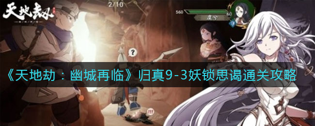 《天地劫：幽城再临》归真9-3妖锁思谒通关攻略