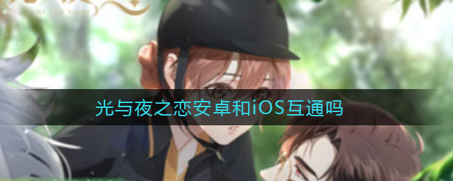 光与夜之恋安卓和iOS互通吗