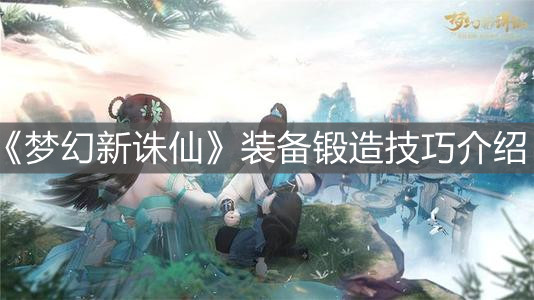 《梦幻新诛仙》装备锻造技巧介绍