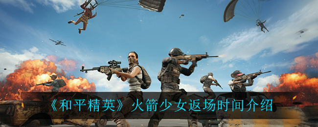 《和平精英》火箭少女返场时间一览