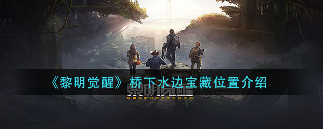 《黎明觉醒》桥下水边宝藏位置介绍