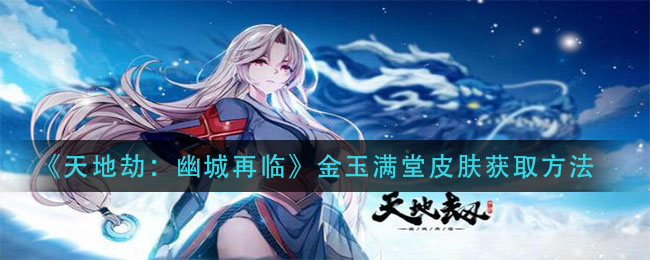 《天地劫：幽城再临》金玉满堂皮肤获取方法