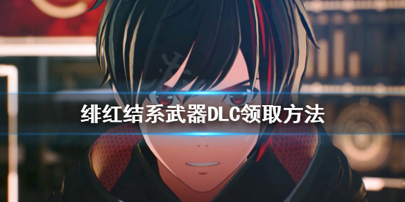 《绯红结系》DLC怎么领？武器DLC领取方法