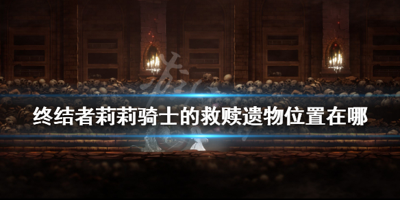 《终结者莉莉骑士的救赎》遗物位置在哪？全遗物位置汇总