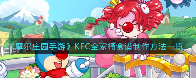 《摩尔庄园手游》KFC全家桶食谱制作攻略