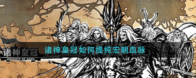 诸神皇冠如何提纯宏朝血脉