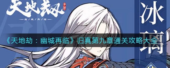 《天地劫：幽城再临》归真第九章通关攻略大全