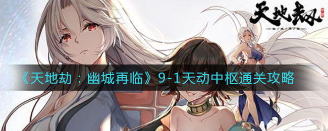 《天地劫：幽城再临》9-1天动中枢通关攻略