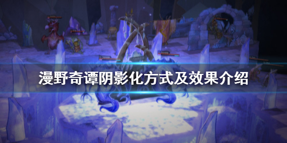 《漫野奇谭》怎么阴影化？阴影化方式及效果介绍