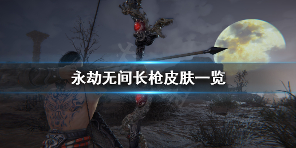 《永劫无间》长枪皮肤有什么？长枪皮肤一览