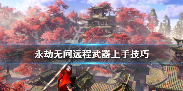 《永劫无间》远程武器怎么上手？远程武器上手技巧