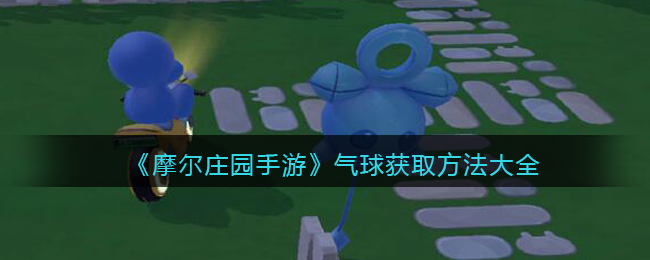 《摩尔庄园手游》气球获取方法大全