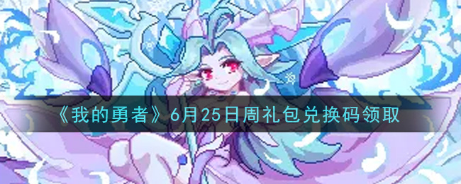 《我的勇者》6月25日周礼包兑换码领取