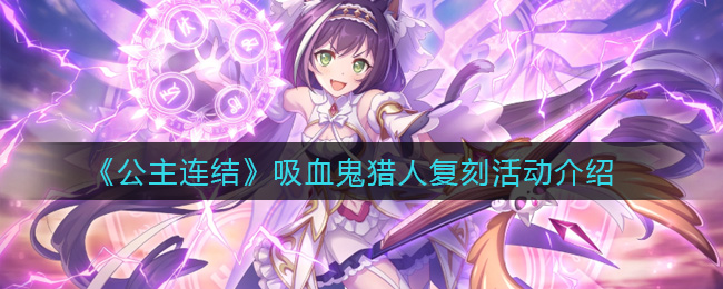《公主连结》吸血鬼猎人复刻活动介绍