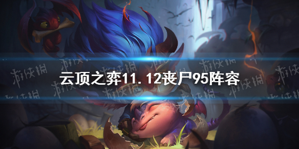 《云顶之弈手游》11.12丧尸阵容怎么玩 丧尸95阵容推荐