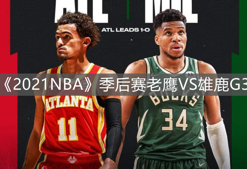 《2021NBA》季后赛老鹰VS雄鹿G3