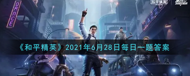 《和平精英》2021年6月28日每日一题答案介绍