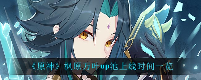 《原神》枫原万叶up池上线时间一览