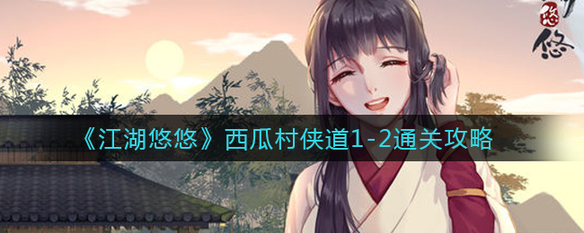 《江湖悠悠》西瓜村侠道1-2通关攻略