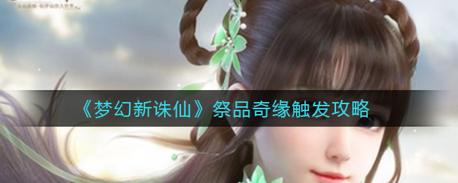 《梦幻新诛仙》祭品奇缘触发方法