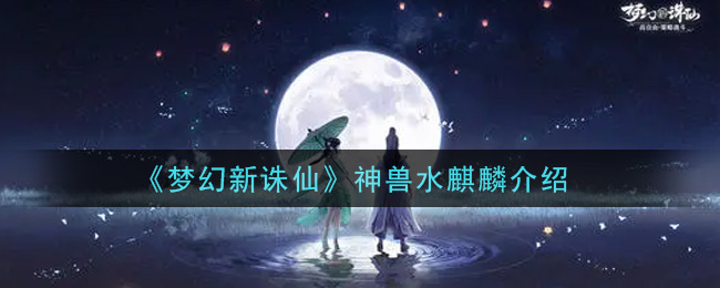 《梦幻新诛仙》神兽水麒麟详细