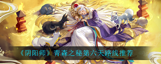 《阴阳师》青森之秘第六天路线推荐
