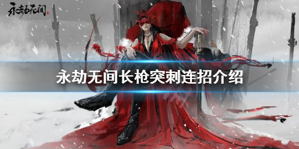 《永劫无间》长枪突刺是什么技能？长枪突刺连招介绍