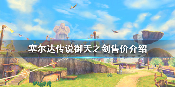 《塞尔达传说御天之剑HD》多少钱？游戏售价介绍