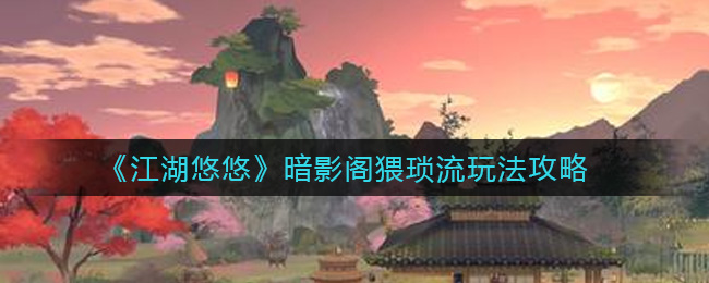 《江湖悠悠》暗影阁猥琐流玩法攻略