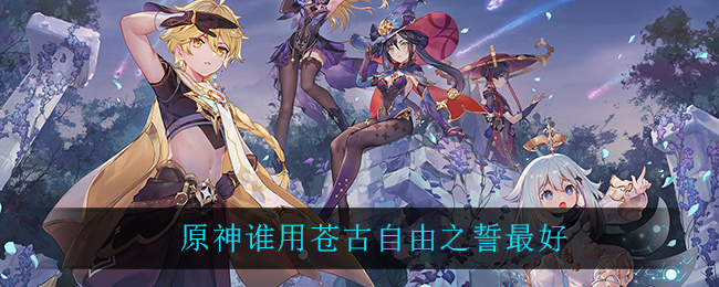 原神谁用苍古自由之誓最好