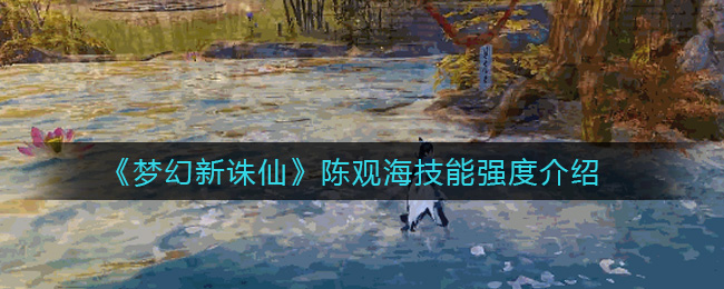 《梦幻新诛仙》陈观海技能强度介绍
