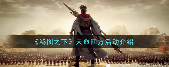 《鸿图之下》天命四方活动介绍