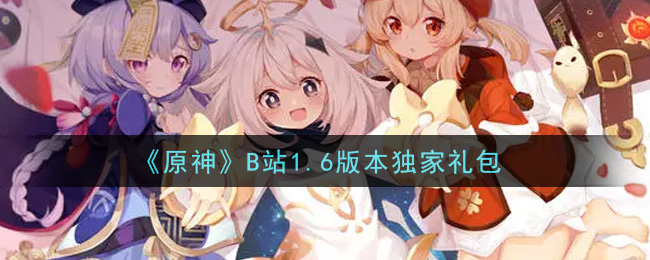 《原神》B站1.6版本独家礼包