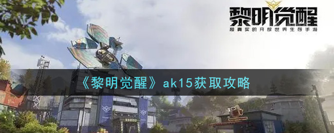 《黎明觉醒》ak15获取攻略