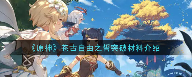 《原神》苍古自由之誓突破材料介绍