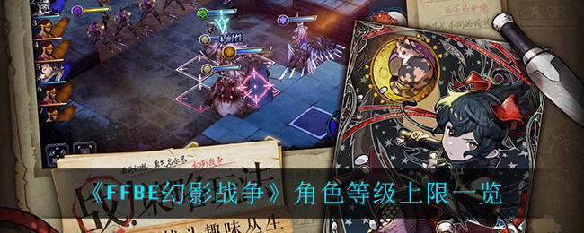《最终幻想：勇气启示录幻影战争》角色等级上限一览
