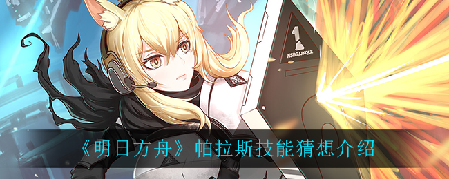 《明日方舟》帕拉斯技能猜想介绍