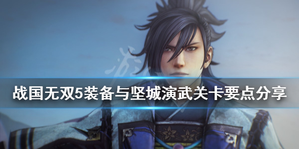 《战国无双5》武器用什么？装备与坚城演武关卡要点分享