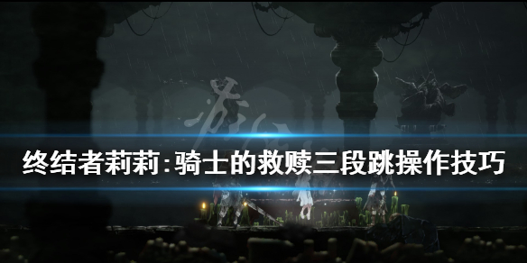 《终结者莉莉骑士的救赎》三段跳怎么操作？三段跳操作技巧